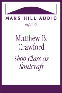 Matthew B. Crawford: “Shop Class as Soulcraft”