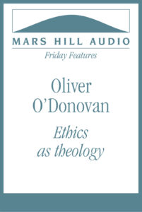 Oliver O’Donovan on ethics as theology