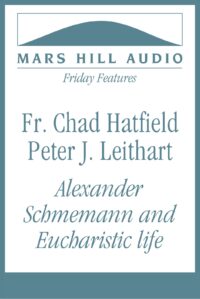 Fr. Chad Hatfield and Peter J. Leithart on Alexander Schmemann