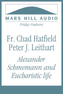 Fr. Chad Hatfield and Peter J. Leithart on Alexander Schmemann