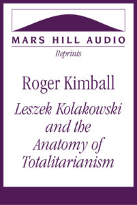 Roger Kimball: “Leszek Kolakowski and the Anatomy of Totalitarianism”