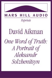 David Aikman: “One Word of Truth: A Portrait of Aleksandr Solzhenitsyn”