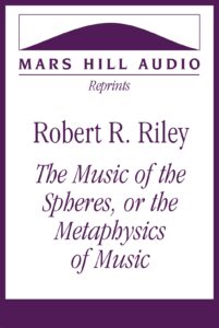 Robert R. Riley: “The Music of the Spheres, or the Metaphysics of Music”