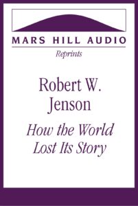 Robert W. Jenson: “How the World Lost Its Story”