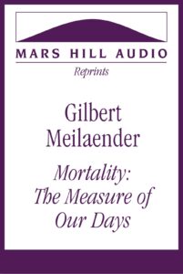 Gilbert Meilaender: “Mortality: The Measure of Our Days”