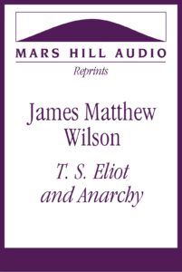 James Matthew Wilson: “T. S. Eliot: Culture and Anarchy”